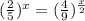 ( \frac{2}{5} )^{x} = ( \frac{4}{9}) ^{ \frac{x}{2} }