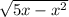 \sqrt{ 5x-x^{2} \\