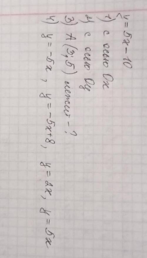 Y=5x-101) с осью 0х2) с осью Оу3) A (3;5) лежит-?4)у =5х,у=-5х+8,у=2х,у=5х​