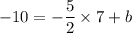 \displaystyle - 10 = - \frac{5}{2} \times 7 + b