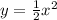 y = \frac{1}{2} x {}{ {}^{2} } \\ \\