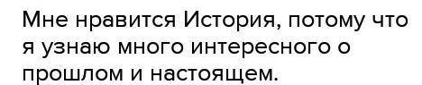 составить 1 предложение: на примере: I am interested in History because I like learning things which