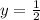 y = \frac{1}{2}