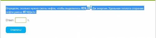 Определи, сколько нужно сжечь нефти, чтобы выделилось 874⋅108 Дж энергии. Удельная теплота сгорания