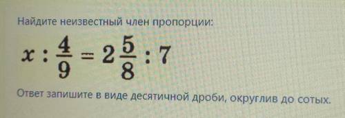 Найдите неизвестный член пропорции: ответ запишите в виде десятичной дроби, округлив до сотых.​