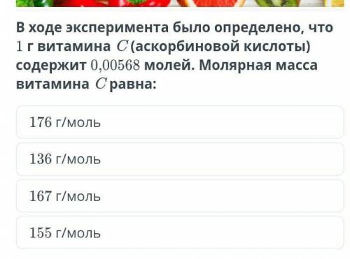 в ходе эксперимента было определено, что 1 г витамина C (аскорбиновой кислоты) содержит 0,00568 моле