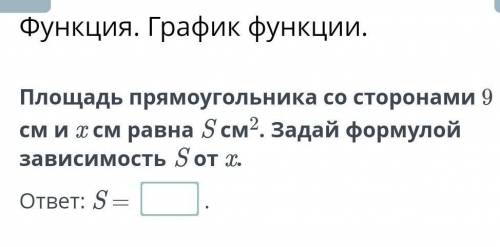 ощадь прямоугольника со сторонами 9 см и Х см равна S см в квадрате. Выразите формулой зависимость S