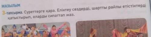 ЖАЗЫЛЫМ 3-тапсырма. Суреттерге қара. Еліктеу сөздерді, шартты райлы етістіктердіқатыстырып, оларды с