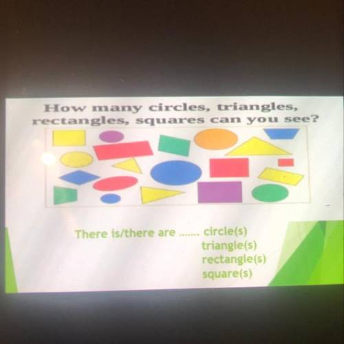 How many circles, triangles, rectangles, squares can you see? 20 There is/there are Ks circle(s) tri