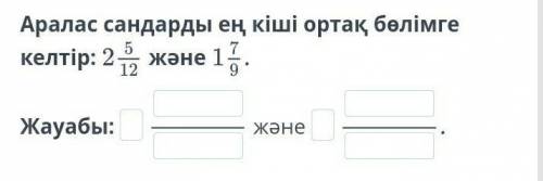 Аралас сандарды ен кiшi ортак болимге келтир​