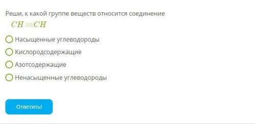 Реши, к какой группе веществ относится соединение CH=CH 1)Насыщенные углеводороды 2)Кислородсодержа