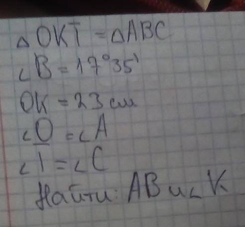 треуг. ОКТ = треуг. АВС угол В 17°35' ОК = 23см угол О = угол А угол Т = угол С Найти АВ и угол К​