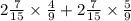 2 \frac{7}{15} \times \frac{4}{9} + 2 \frac{7}{15} \times \frac{5}{9}