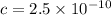 c = 2.5 \times 10 { }^{ - 10}