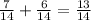 \frac{7}{14} + \frac{6}{14} = \frac{13}{14}