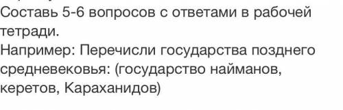 . 2. Составь 5-6 вопросов с ответами в рабочей тетради. 3. Например: ІПеречисли государства позднего