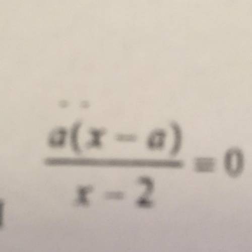 А(х - а) x- 2 0 Розв'яжіть рівняння Для всіх значень параметра а