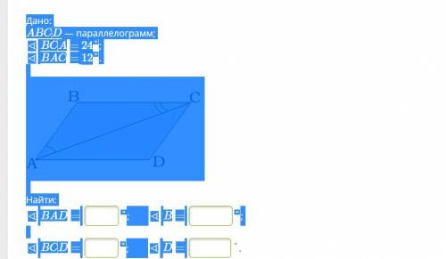 Дано: ABCD — параллелограмм; ∢ BCA= 24°; ∢ BAC= 12°. paralelograms UZD.jpg Найти: ∢ BAD= °; ∢ B= °