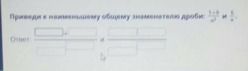 Приведи к наименьшему общему знаменателю дроби:1+b_a² и b_a ответ:​