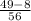 \frac{49 - 8}{56}