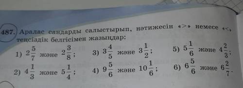 487. Аралас сандарды салыстырып, нәтижесін «>» немесе « < » теңсіздік белгісімен жазыңдар:​