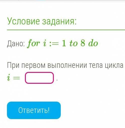 Дано: fori:=1to8doпри первом выполнении тела цикла ​