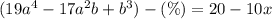 (19 {a}^{4} - 17 {a}^{2}b+ {b}^{3} ) - (\%) = 20 - 10x