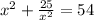 x ^{2} + \frac{25}{x ^{2} } = 54