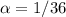 \alpha =1/36