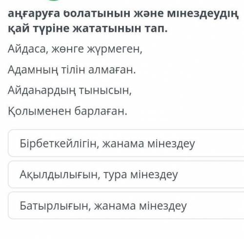 Үзіндіде кейіпкердің қандай қасиетін аңғаруға болатынын және мінездеудің қай түріне жататынын тап.​