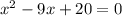 {x }^{2} - 9x + 20 = 0