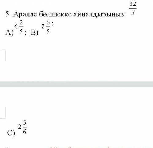 5 .Аралас бөлшекке айналдырыңыз: EMBED А) EMBED ; B) EMBED ; C) EMBED ​