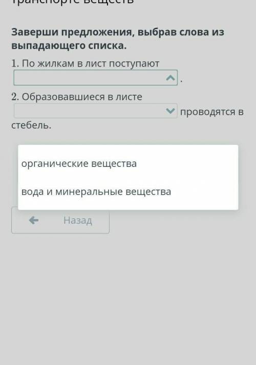 Заверши предложения, выбрав слова из выпадающего списка. 1. По жилкам в лист поступают .2. Образовав