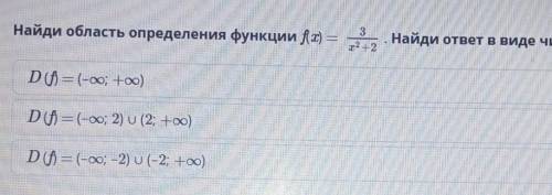 найди область определения функцииf(x)=3/х²+2 Найди ответ в виде числового множества побыстрее