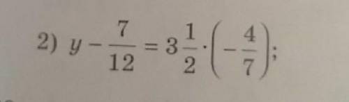 Y-7/12=3 1/2×(-4/7 даю 5 звезд на первый правильный ответ и лайк ​