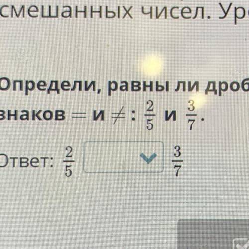 Определи, равны ли дроби. Результат запиши с знаков