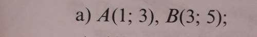 Найдите координаты середины отрезка AB,если: A(1;3),B(3;5) если можно то с условьем