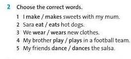 2 Choose the correct words. 1 I make / makes sweets with my mum.2 Sara eat / eats hot dogs.3 We wear