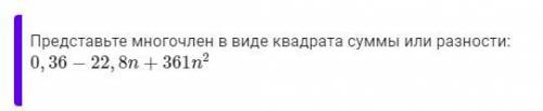 Упростите выражение (0,1−20n)2Представьте многочлен в виде квадрата суммы или разности:0,36−22,8n+36