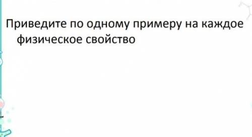 Приведите по одному примеру на каждое физическое свойство​