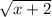 \sqrt{x + 2}