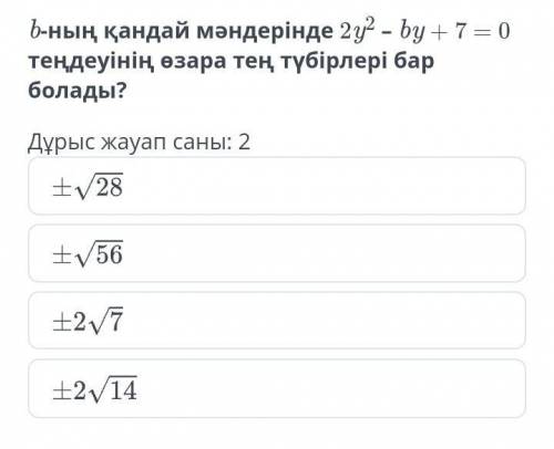 При каких значениях b уравнение 2y2- by + 7 = 0 будет иметь взаимно равные корни? правильных ответов