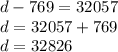 d - 769 = 32 057\\d = 32057 + 769\\d = 32826