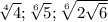 \sqrt[4]{4} ; \sqrt[6]{5} ; \sqrt[6]{2\sqrt{6} }