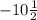 - 10 \frac{1}{2}