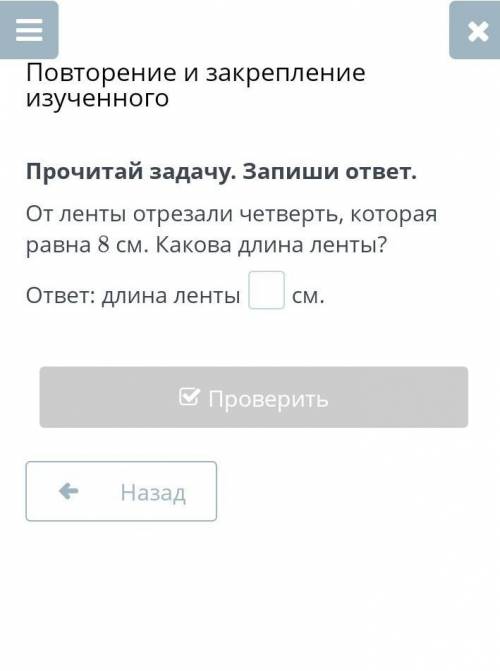 Прочитай задачу. Запиши ответ. От ленты отрезали четверть, которая равна 8 см. Какова длина ленты?​