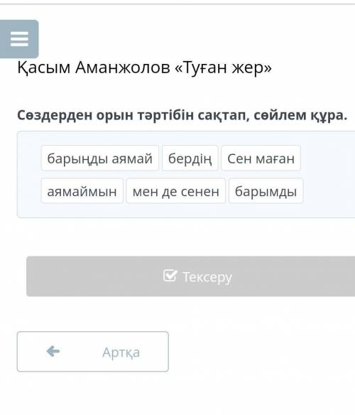 Қасым Аманжолов «Туған жер» Сөздерден орын тәртібін сақтап, сөйлем құра.барыңды аямайбердіңСен маған