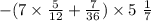 - (7\times \frac{5}{12} + \frac{7}{36} ) \times 5\ \frac{1}{7}