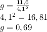 g=\frac{11,6}{4,1^{2} } \\4,1^{2} =16,81\\g=0,69