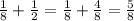 \frac{1}{8} +\frac{1}{2} =\frac{1}{8} +\frac{4}{8} = \frac{5}{8}